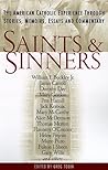 Saints and Sinners: The American Catholic Experience Through Stories, Memoirs, Essays and Commentary Saints and Sinners: The American Catholic Experience Through Stories, Memoirs, Essays and Commentary