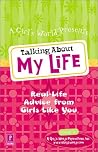 Talking About My Life: Real-Life Advice from Girls Like You Talking About My Life: Real-Life Advice from Girls Like You