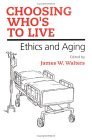 Choosing Who's to Live: ETHICS AND AGING Choosing Who's to Live: ETHICS AND AGING