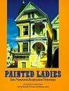 Painted Ladies: San Francisco's Resplendent Victorians Painted Ladies: San Francisco's Resplendent Victorians