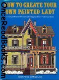 How to Create Your Own Painted Lady : a Comprehensive Guide to Beautifying Your Victorian Home (Paperback)