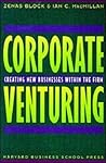 Corporate Venturing: Creating New Businesses Within the Firm