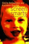 Screen Smarts: A Family Guide to Media Literacy Screen Smarts: A Family Guide to Media Literacy
