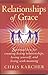 Relationships of Grace: Spiritual Keys for Creating Loving Realtionships, Loving Yourself, & Living With Meaning
