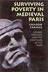 Surviving Poverty in Medieval Paris: Gender, Ideology, and the Daily Lives of the Poor (Conjunctions of Religion and Power in the Medieval Past) Surviving Poverty in Medieval Paris: Gender, Ideology, and the Daily Lives of the Poor (Conjunctions of Religion and Power in the Medieval Past)