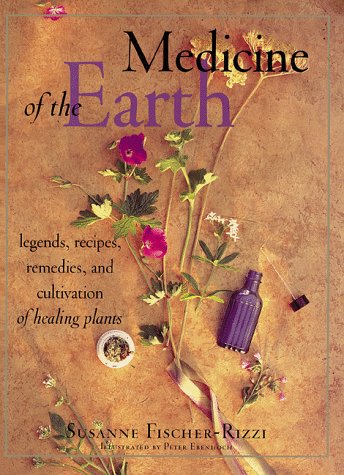 Medicine of the Earth: Legends, Recipes, Remedies, and Cultivation of Healing Plants (Paperback)
