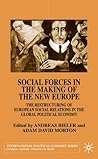 Social Forces in the Making of the New Europe: The Restructuring of European Social Relations in the Global Political Economy (International Political Economy Series) Social Forces in the Making of the New Europe: The Restructuring of European Social Relations in the Global Political Economy (International Political Economy Series)