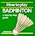 How to Play Badminton by Mike Shaw