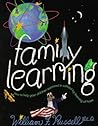 Family Learning: How to Help Your Children Succeed in School by Learning at Home Family Learning: How to Help Your Children Succeed in School by Learning at Home