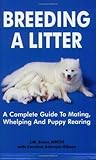 Breeding a Litter: A Complete Guide to Mating Whelping & Puppy Rearing