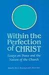 Within the Perfection of Christ: Essays on Peace and the Nature of the Church