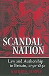 Scandal Nation: Law and Authorship in Britain, 1750–1832 Scandal Nation: Law and Authorship in Britain, 1750–1832