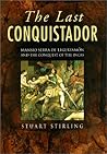 Last Conquistador: Mansio Serra De Leguizamon and the Conquest of the Incas Last Conquistador: Mansio Serra De Leguizamon and the Conquest of the Incas