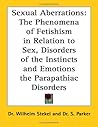 Sexual Aberrations: The Phenomena of Fetishism in Relation to Sex, Disorders of the Instincts and Emotions the Parapathiac Disorders