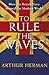 To Rule the Waves by Arthur Herman To Rule the Waves by Arthur Herman