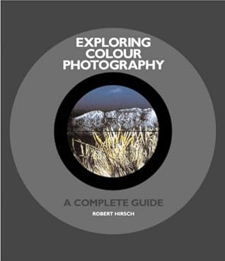 Exploring Color Photography From Film To Pixels By Robert Hirsch