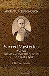 Sacred Mysteries among the Mayas and the Quiches, 11,500 Years Ago Sacred Mysteries among the Mayas and the Quiches, 11,500 Years Ago