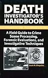 Death Investigator s Handbook: A Field Guide To Crime Scene Processing, Forensic Evaluations, And Investigative Techniques