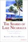 The Sharks of Lake Nicaragua: True Tales of Adventure, Travel, and Fishing (Hardcover)