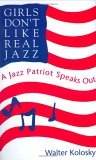 Girls Don't Like Real Jazz: A Jazz Patriot Speaks Out