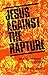 Jesus Against the Rapture: Seven Unexpected Prophecies