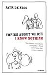 Topics About Which I Know Nothing by Patrick Ness