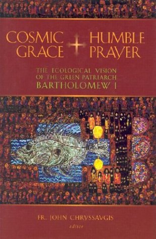 Cosmic Grace, Humble Prayer: The Ecological Vision of the Green Patriarch Bartholomew I (Hardcover)