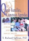 Queer Families, Common Agendas: Gay People, Lesbians, and Family Values Queer Families, Common Agendas: Gay People, Lesbians, and Family Values
