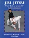 Jiu Jitsu: White Belt to Green Belt (The Official World Jiu Jitsu Federation Training Manual #1) Jiu Jitsu: White Belt to Green Belt (The Official World Jiu Jitsu Federation Training Manual #1)