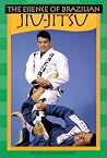 The Essence of Brazilian Jiu Jitsu The Essence of Brazilian Jiu Jitsu
