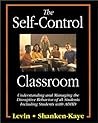 The Self-Control Classroom: Understanding and Managing the Disruptive Behavior of All Students Including Students with ADHD The Self-Control Classroom: Understanding and Managing the Disruptive Behavior of All Students Including Students with ADHD