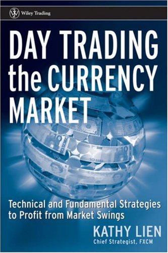 Day Trading the Currency Market: Technical And Fundamental Strategies to Profit from Market Swings (Wiley Trading)