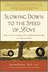 Slowing Down to the Speed of Love : How to Create a Deeper, More Fulfilling Relationship in a Hurried World