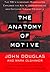 The Anatomy of Motive: The FBI's Legendary Mindhunter Explores The Key To Understanding And Catching Violent Criminals