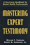 Mastering Expert Testimony: A Courtroom Handbook for Mental Health Professionals Mastering Expert Testimony: A Courtroom Handbook for Mental Health Professionals