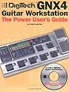 Digitech GNX4 Guitar Workstation: The Power User's Guide