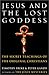 Jesus and the Lost Goddess by Tim Freke