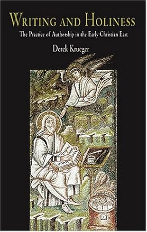 Writing and Holiness: The Practice of Authorship in the Early Christian East (Divinations: Rereading Late Ancient Religion)