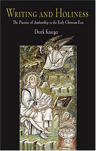 Writing and Holiness: The Practice of Authorship in the Early Christian East (Divinations: Rereading Late Ancient Religion)