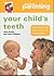 Practical Parenting: Your Child's Teeth : How to Keep You Child's Teeth and Gums Healthy