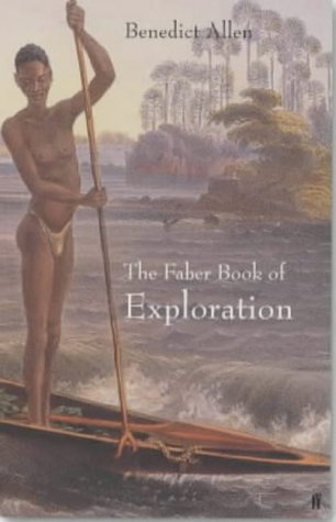 The Faber Book of Exploration: An Anthology of Worlds Revealed By Explorers Through the Ages (Hardcover)