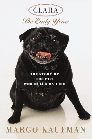 Clara: The Early Years: The Story of the Pug Who Ruled My Life