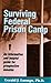 Surviving Federal Prison Camp: An Informative and Helpful Guide for Prospective Inmates