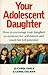 Your Adolescent Daughter: How to Encourage Your Daughter to Maintain Her Self-esteem and Reach Her Full Potential
