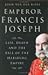 Emperor Francis Joseph by John van der Kiste Emperor Francis Joseph by John van der Kiste