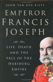 Emperor Francis Joseph: Life, Death And the Fall of the Habsburg Empire (Hardcover)