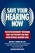 Save Your Hearing Now: The Revolutionary Program That Can Prevent and May Even Reverse Hearing Loss