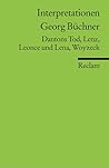 Interpretationen: Georg Büchner: Dantons Tod, Lenz, Leonce und Lena, Woyzeck Interpretationen: Georg Büchner: Dantons Tod, Lenz, Leonce und Lena, Woyzeck