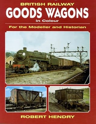 British Railway Goods Wagons in Colour: For the Modeller and Historian