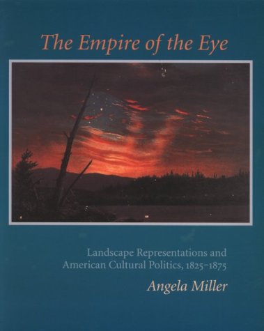The Empire of the Eye: Landscape Representation and American Cultural Politics, 1825-1875 (Paperback)